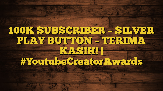 100K SUBSCRIBER – SILVER PLAY BUTTON – TERIMA KASIH! | #YoutubeCreatorAwards
