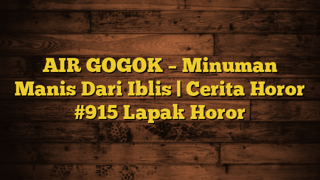 AIR GOGOK – Minuman Manis Dari Iblis | Cerita Horor #915 Lapak Horor