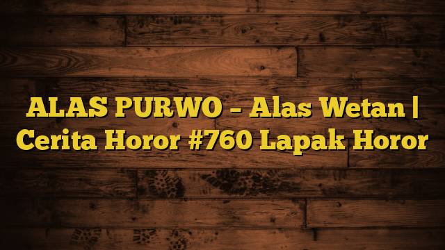ALAS PURWO – Alas Wetan | Cerita Horor #760 Lapak Horor