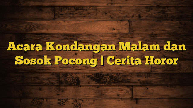 Acara Kondangan Malam dan Sosok Pocong | Cerita Horor