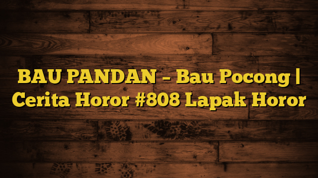 BAU PANDAN – Bau Pocong | Cerita Horor #808 Lapak Horor