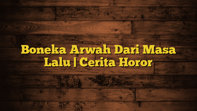 Boneka Arwah Dari Masa Lalu | Cerita Horor