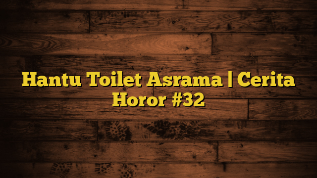 Hantu Toilet Asrama | Cerita Horor #32