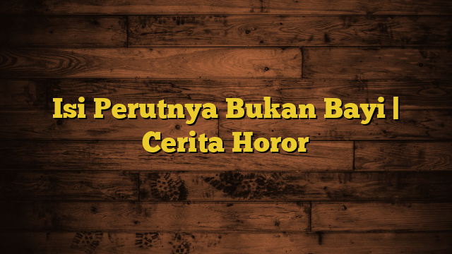 Isi Perutnya Bukan Bayi | Cerita Horor