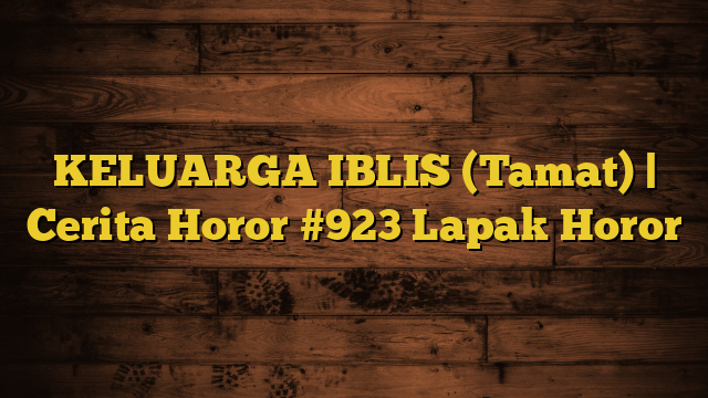 KELUARGA IBLIS (Tamat) | Cerita Horor #923 Lapak Horor