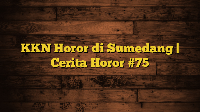 KKN Horor di Sumedang | Cerita Horor #75