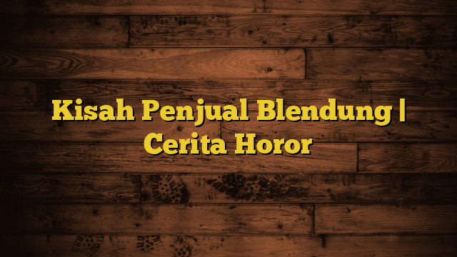 Kisah Penjual Blendung | Cerita Horor