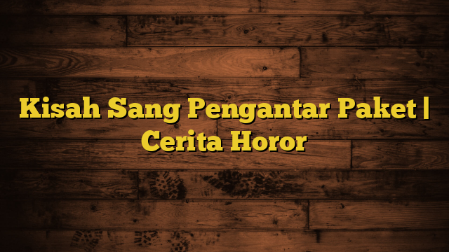 Kisah Sang Pengantar Paket | Cerita Horor