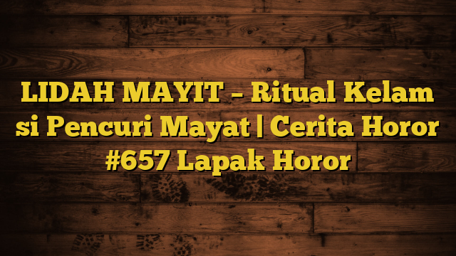 LIDAH MAYIT – Ritual Kelam si Pencuri Mayat | Cerita Horor #657 Lapak Horor
