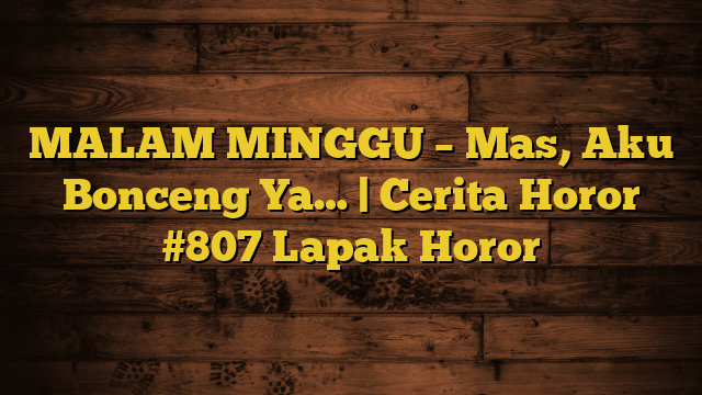 MALAM MINGGU – Mas, Aku Bonceng Ya… | Cerita Horor #807 Lapak Horor