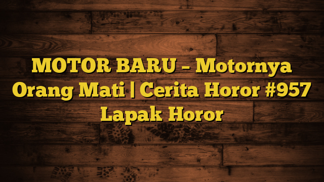 MOTOR BARU – Motornya Orang Mati | Cerita Horor #957 Lapak Horor