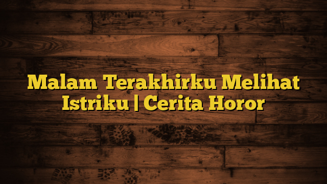 Malam Terakhirku Melihat Istriku | Cerita Horor