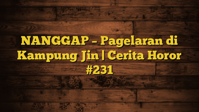 NANGGAP – Pagelaran di Kampung Jin | Cerita Horor #231