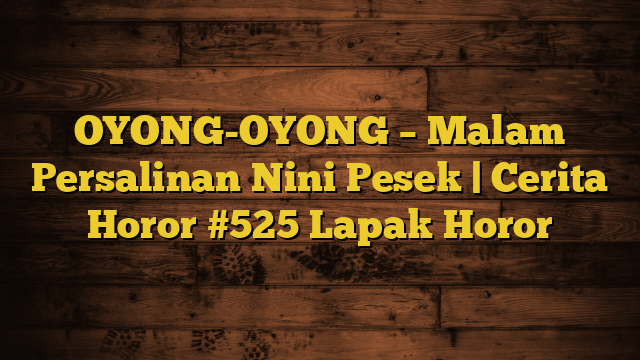 OYONG-OYONG – Malam Persalinan Nini Pesek | Cerita Horor #525 Lapak Horor