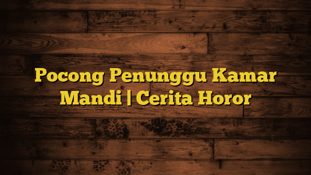 Pocong Penunggu Kamar Mandi | Cerita Horor