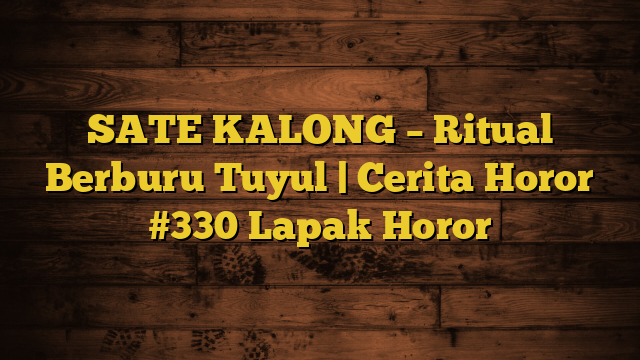 SATE KALONG – Ritual Berburu Tuyul | Cerita Horor #330 Lapak Horor