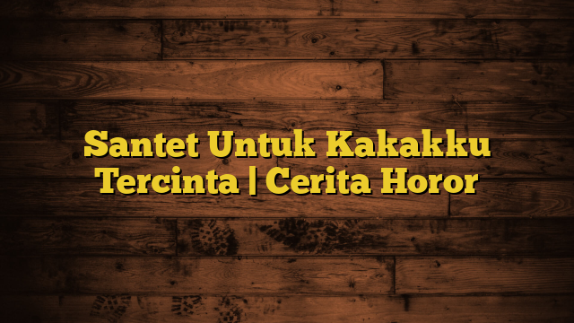 Santet Untuk Kakakku Tercinta | Cerita Horor