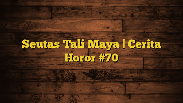 Seutas Tali Maya | Cerita Horor #70
