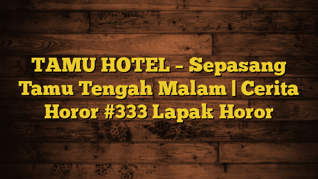 TAMU HOTEL – Sepasang Tamu Tengah Malam | Cerita Horor #333 Lapak Horor