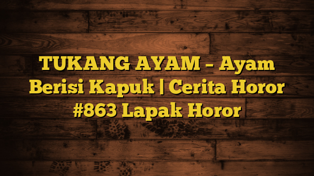 TUKANG AYAM – Ayam Berisi Kapuk | Cerita Horor #863 Lapak Horor