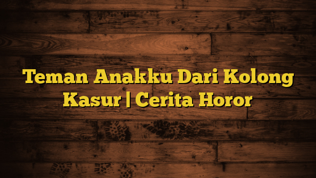 Teman Anakku Dari Kolong Kasur | Cerita Horor