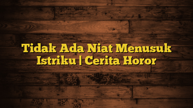 Tidak Ada Niat Menusuk Istriku | Cerita Horor