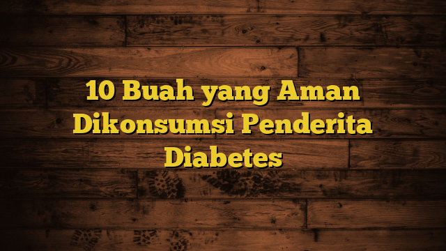 10 Buah yang Aman Dikonsumsi Penderita Diabetes