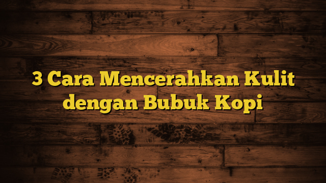 3 Cara Mencerahkan Kulit dengan Bubuk Kopi