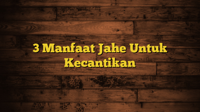 3 Manfaat Jahe Untuk Kecantikan