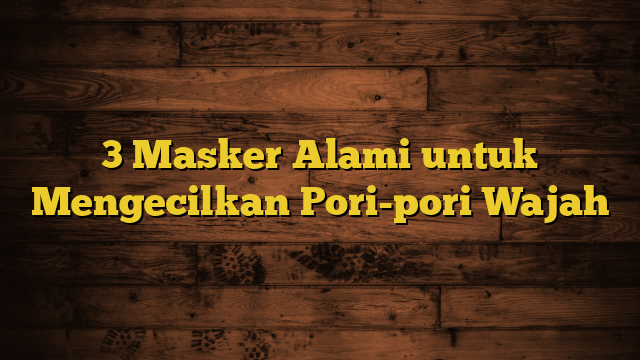 3 Masker Alami untuk Mengecilkan Pori-pori Wajah