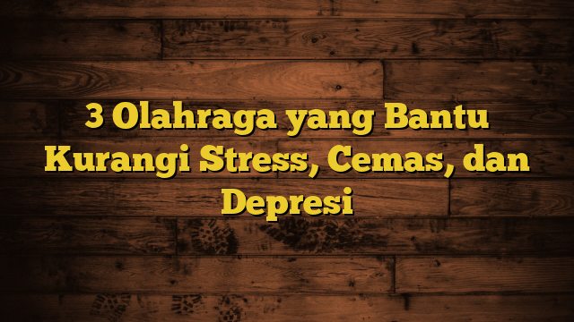 3 Olahraga yang Bantu Kurangi Stress, Cemas, dan Depresi