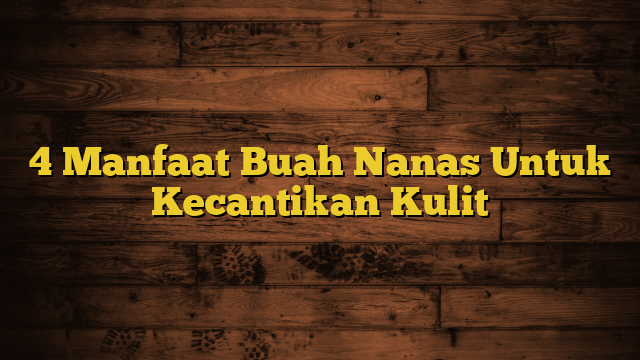 4 Manfaat Buah Nanas Untuk Kecantikan Kulit