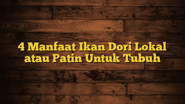 4 Manfaat Ikan Dori Lokal atau Patin Untuk Tubuh