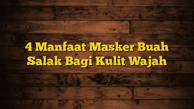 4 Manfaat Masker Buah Salak Bagi Kulit Wajah