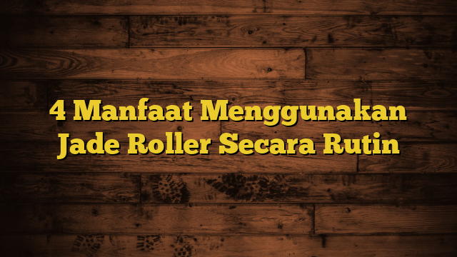 4 Manfaat Menggunakan Jade Roller Secara Rutin