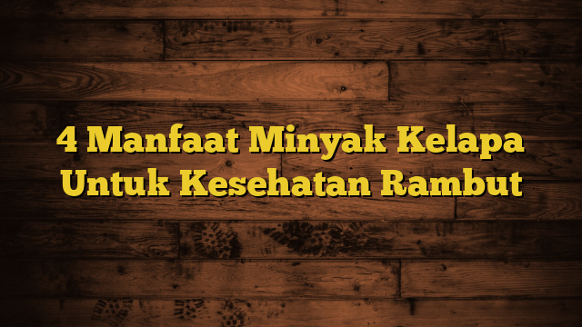 4 Manfaat Minyak Kelapa Untuk Kesehatan Rambut