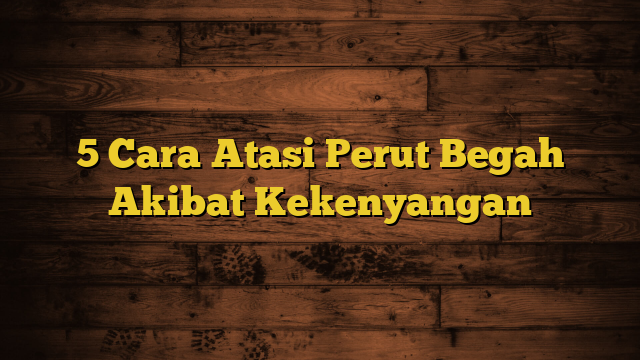 5 Cara Atasi Perut Begah Akibat Kekenyangan