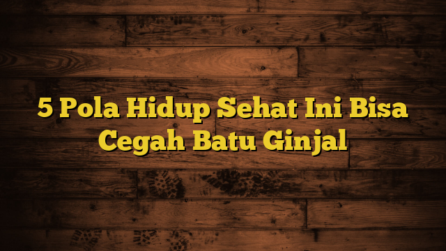 5 Pola Hidup Sehat Ini Bisa Cegah Batu Ginjal