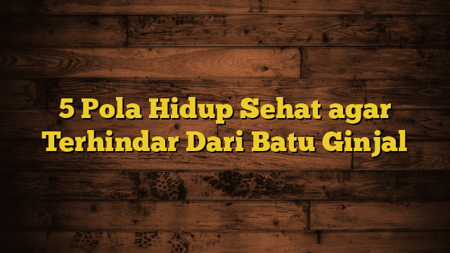 5 Pola Hidup Sehat agar Terhindar Dari Batu Ginjal