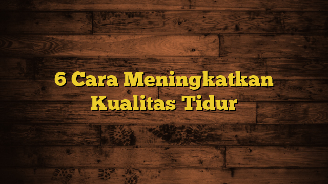 6 Cara Meningkatkan Kualitas Tidur