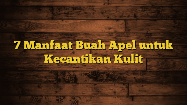 7 Manfaat Buah Apel untuk Kecantikan Kulit