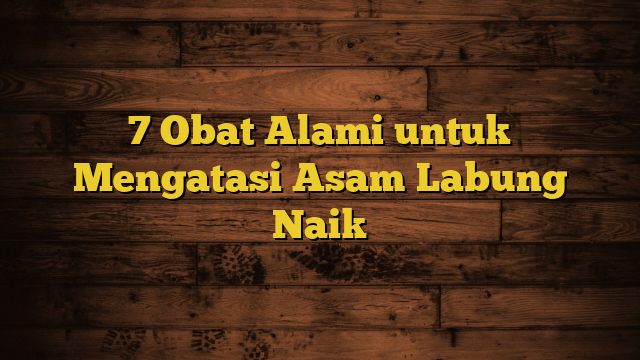 7 Obat Alami untuk Mengatasi Asam Labung Naik