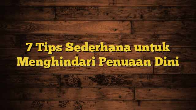 7 Tips Sederhana untuk Menghindari Penuaan Dini