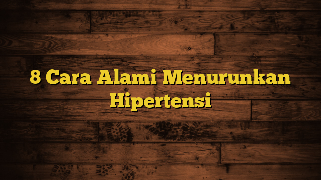 8 Cara Alami Menurunkan Hipertensi