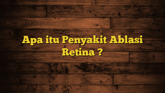 Apa itu Penyakit Ablasi Retina ?