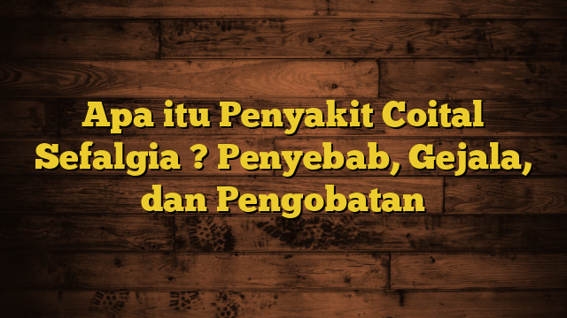 Apa itu Penyakit Coital Sefalgia ? Penyebab, Gejala, dan Pengobatan