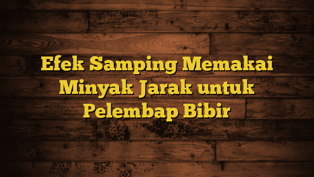 Efek Samping Memakai Minyak Jarak untuk Pelembap Bibir