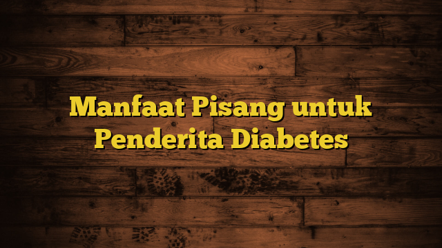 Manfaat Pisang untuk Penderita Diabetes