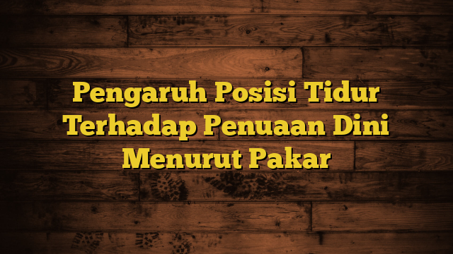 Pengaruh Posisi Tidur Terhadap Penuaan Dini Menurut Pakar