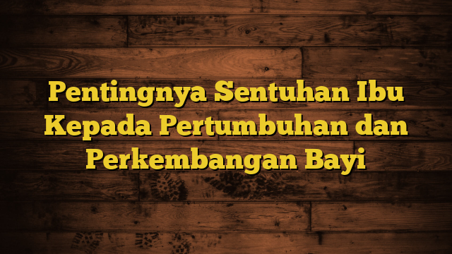 Pentingnya Sentuhan Ibu Kepada Pertumbuhan dan Perkembangan Bayi